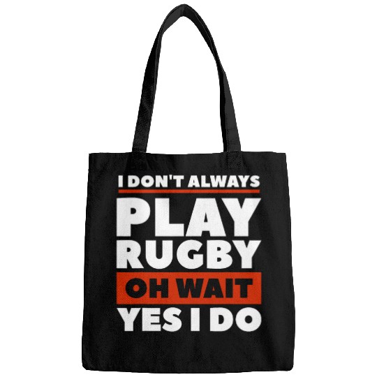 I Dont Always Play Rugby Oh Wait Yes I Do Rugger 1 Bags