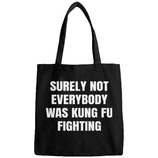 Surely not everybody was Kung Fu fighting humor Bags