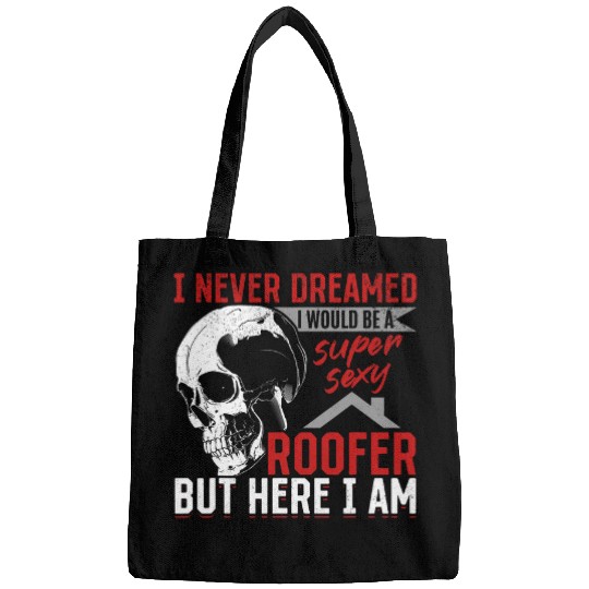 I Never Dreamed I Would Be A Super Sexy Roofer Roofing Bags