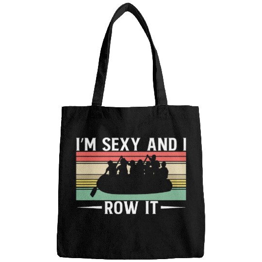 Im Sexy And I Row It Rafting Boat Rafter River 1 Bags