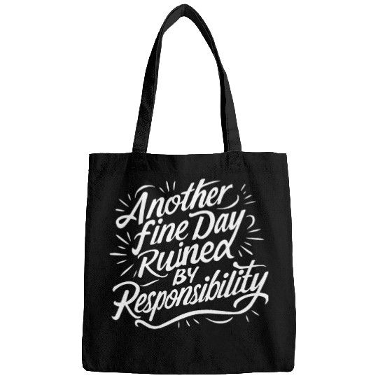 Another Fine Day Ruined by Responsibility Funny Bags