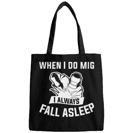 When I Do Mig I Always Fall Asleep Metal Worker Welder Bags