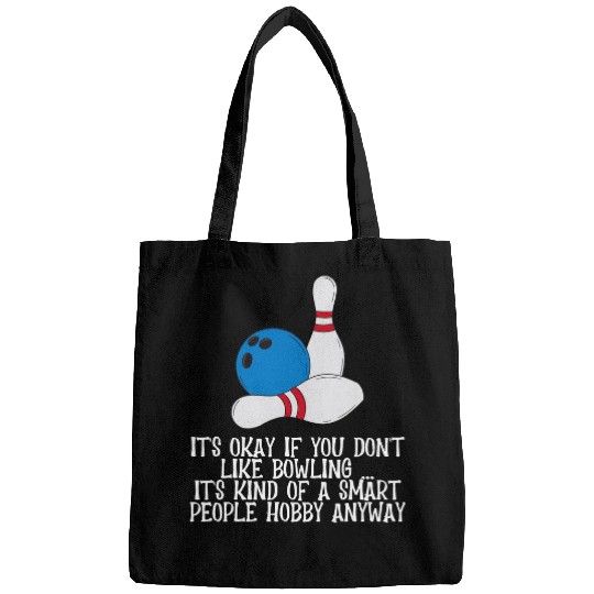 Its Okay You Dont Like Bowling Its A Smart People Hobby Bags