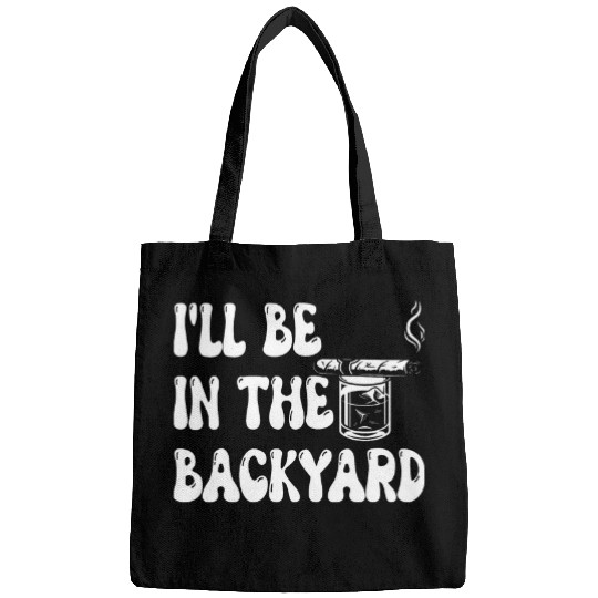 Ill Be In The Backyard Funny Bourbon And Cigar Lover Bags
