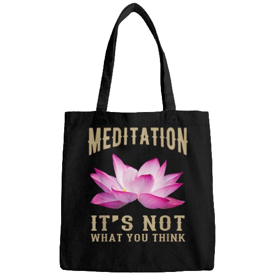 Meditation It s Not What You Think Lotus Meditation Saying Bags