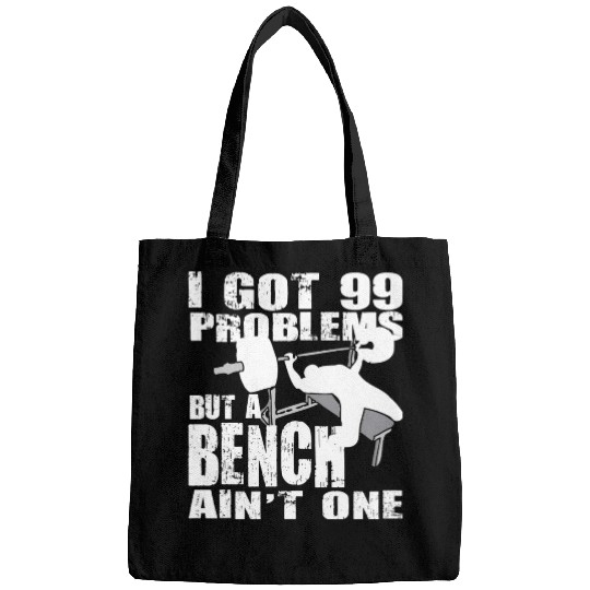 99 Problems But A Bench Ain't One Bags