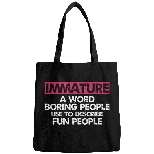 Immature A word boring people Sarcastic Bags
