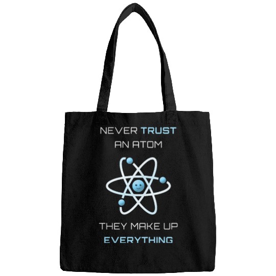Never Trust An Atom They Make Up Everything Bags