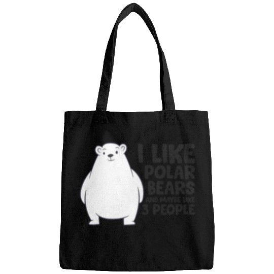 I Like Polar Bears And Maybe Like 3 People Bags