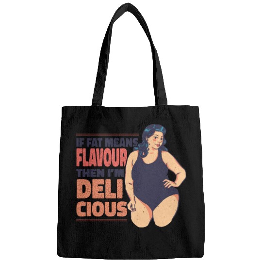 If fat means flavour then I'm delicious If fat mea Bags