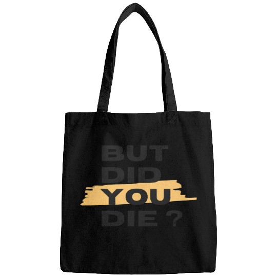 But did you die Bags