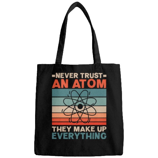 Never Trust An Atom They Make Up Everything Bags