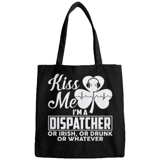 Kiss Me I'm A Dispatcher Or Irish Or Drunk Bags