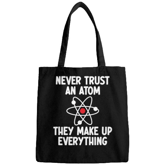 Never Trust An Atom. They Make Up Everything. Bags