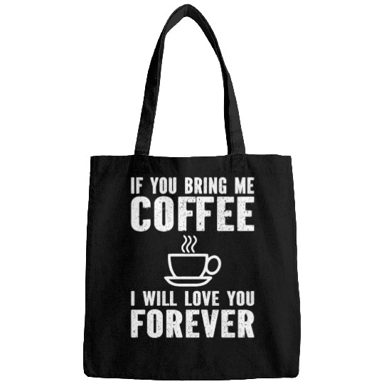 If You Bring Me Coffee I Will Love You Forever Bags