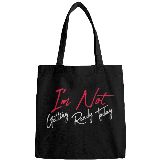 not getting ready today Bags