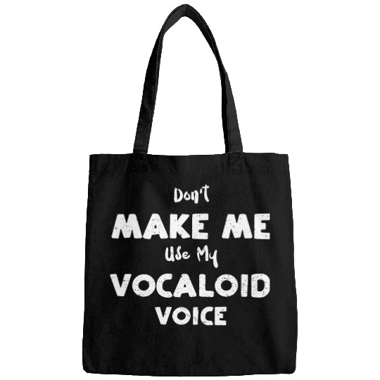 Don't Make Me Use My Vocaloid Voice Bags