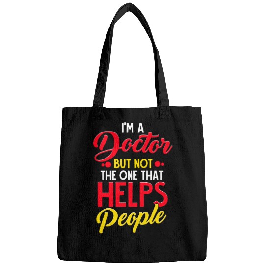 I'm a Doctor but not the one that Helps People Bags