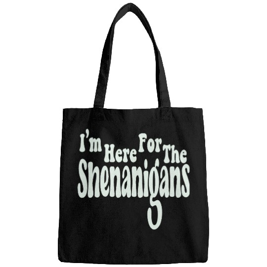 I'm Here For The Shenanigans Bags