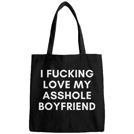 I Fucking Love My Asshole Boyfriend Bags