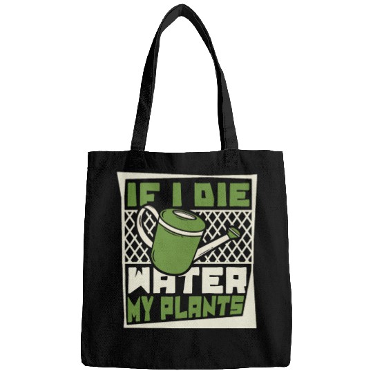 If I Die Water My Plants Ideas Gardener Gardening Bags