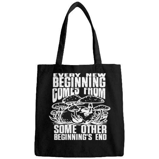 Every New Beginning comes from some other beginnin Bags
