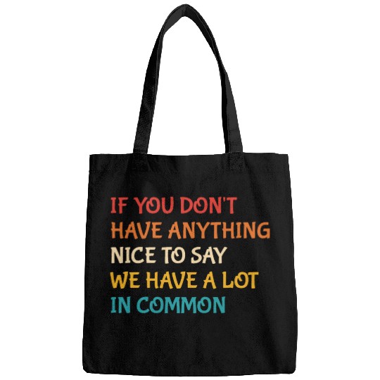 If You Don't Have Anything Nice To Say Bags