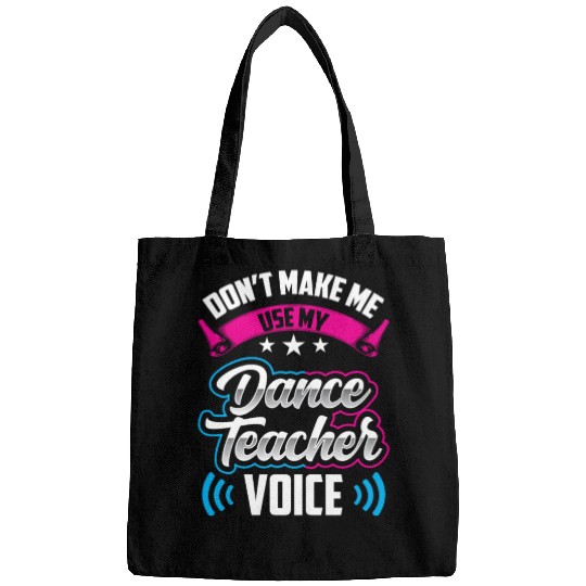 Don't Make Me Use My Dance Teacher Voice Dancing Bags