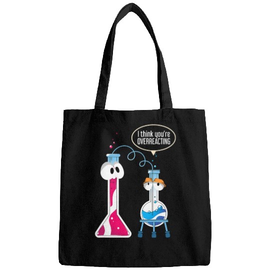 I Think You Are Overreacting Science Puns Chemist Bags
