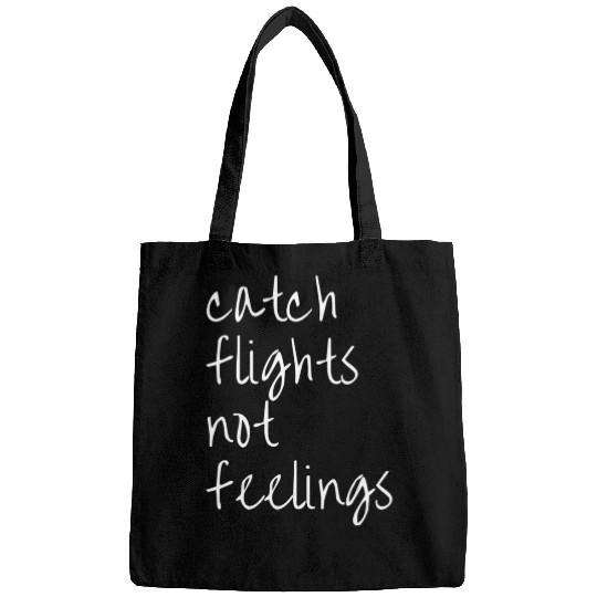 Catch Flights Not Feelings Travel For Bags