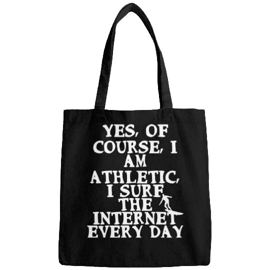 Yes Of Course I Am Athletic I Surf The Internet Bags