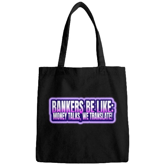 Bankers be like Money talks we translate Bags