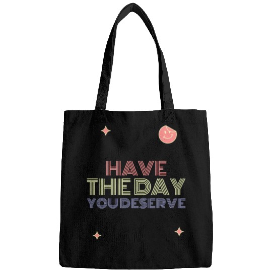 Have The Day You Deserve, smile face Bags