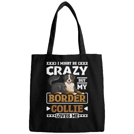 I might be crazy but my border collie loves me Bags
