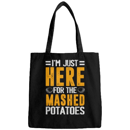 I'm Just Here For The mashed potatoes Bags