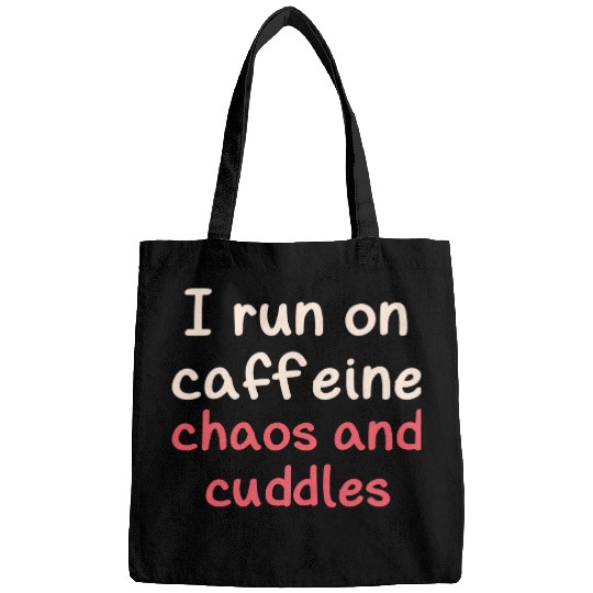 I run on caffeine chaos and cuddles Bags