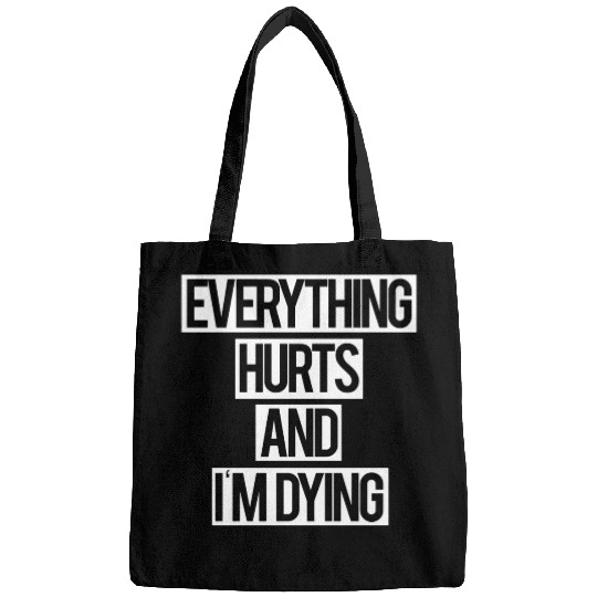 Everything Hurts and I m Dying Bags