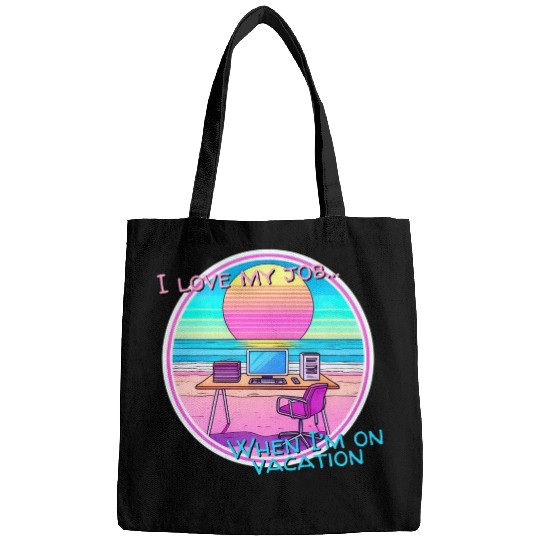 I love my job... When I’m on vacation Bags