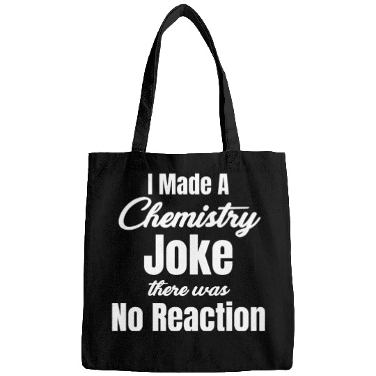 I Made A Chemistry Joke There Was No Reaction Bags