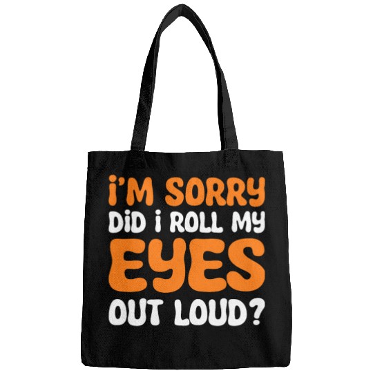 I'm Sorry Did I Roll My Eyes Out Loud? Comedy Bags