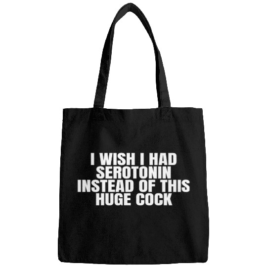 I WISH I HAD SEROTONIN INSTEAD OF THIS HUGE COCK Bags