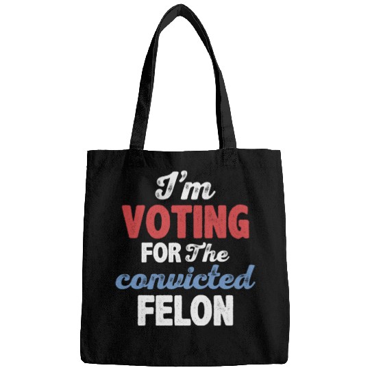 I'm Voting For The Convicted Felon Bags