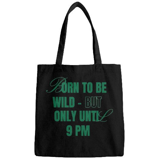 Born To Be Wild But Only Until 9pm Bags