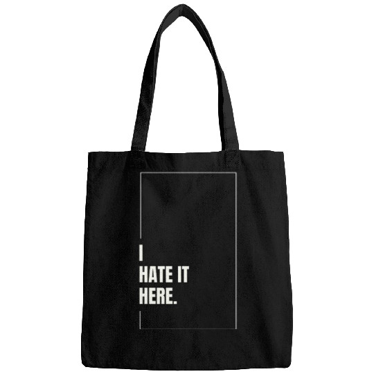 I Hate It Here Bags