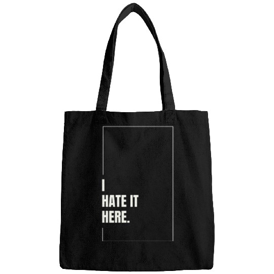 I Hate It Here Bags