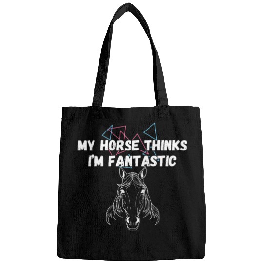 My Horse Thinks I'm Fantastic Funny Horse Lover Bags