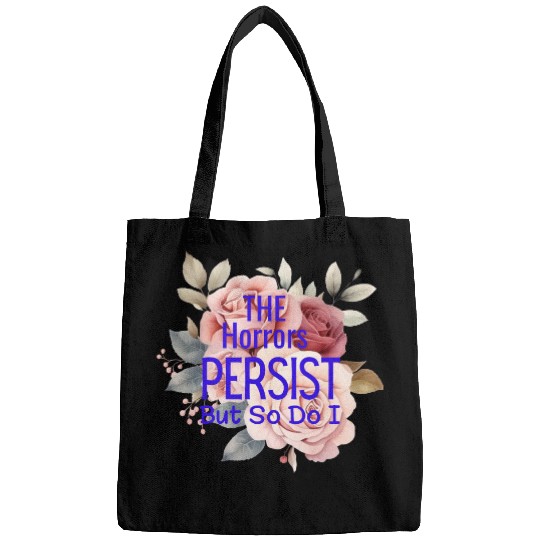 The horrors persist but so do I Bags