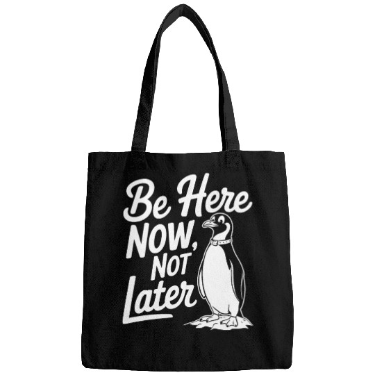 Be Here Now Not Later Mindfulness Penguin Bags