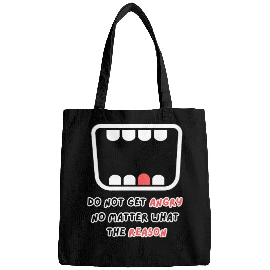 Do not get angry no matter what the reason Bags