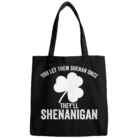 You Let Them Shenan Once They'll Shenanigan Bags